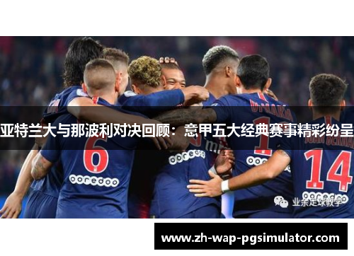 亚特兰大与那波利对决回顾:意甲五大经典赛事精彩纷呈 亚特兰大与那波利对决回顾:意甲五大经典赛事精彩纷呈