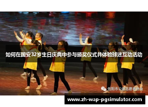 如何在国安32岁生日庆典中参与颁奖仪式并体验球迷互动活动 如何在国安32岁生日庆典中参与颁奖仪式并体验球迷互动活动