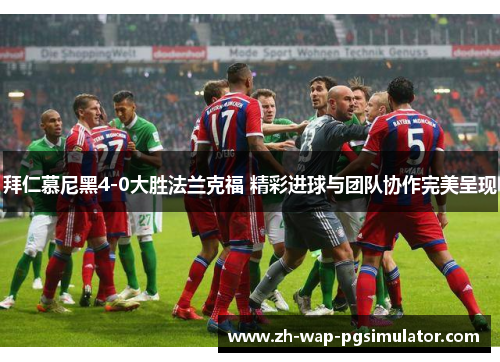拜仁慕尼黑4-0大胜法兰克福 精彩进球与团队协作完美呈现 拜仁慕尼黑4-0大胜法兰克福 精彩进球与团队协作完美呈现