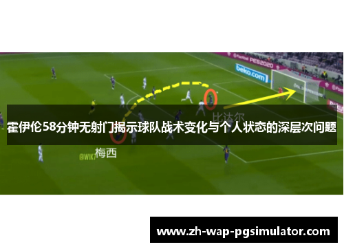霍伊伦58分钟无射门揭示球队战术变化与个人状态的深层次问题