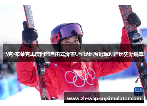 马克·布莱克再度问鼎自由式滑雪U型场地赛冠军创造历史新篇章