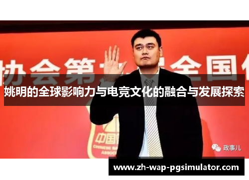 姚明的全球影响力与电竞文化的融合与发展探索