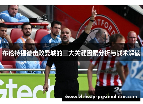 布伦特福德击败曼城的三大关键因素分析与战术解读 布伦特福德击败曼城的三大关键因素分析与战术解读