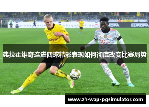 弗拉霍维奇连进四球精彩表现如何彻底改变比赛局势