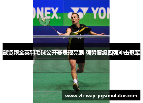 戴资颖全英羽毛球公开赛表现亮眼 强势晋级四强冲击冠军