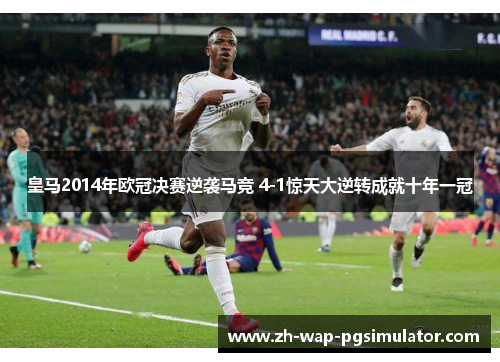 皇马2014年欧冠决赛逆袭马竞 4-1惊天大逆转成就十年一冠