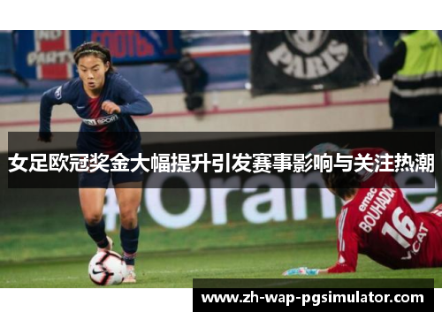 女足欧冠奖金大幅提升引发赛事影响与关注热潮