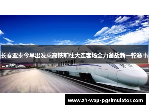 长春亚泰今早出发乘高铁前往大连客场全力备战新一轮赛事 长春亚泰今早出发乘高铁前往大连客场全力备战新一轮赛事
